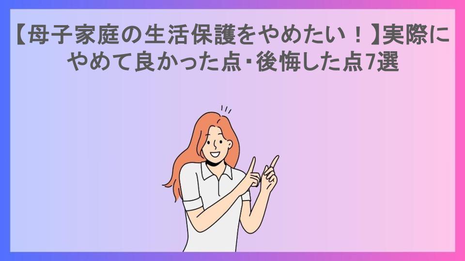 【母子家庭の生活保護をやめたい！】実際にやめて良かった点・後悔した点7選